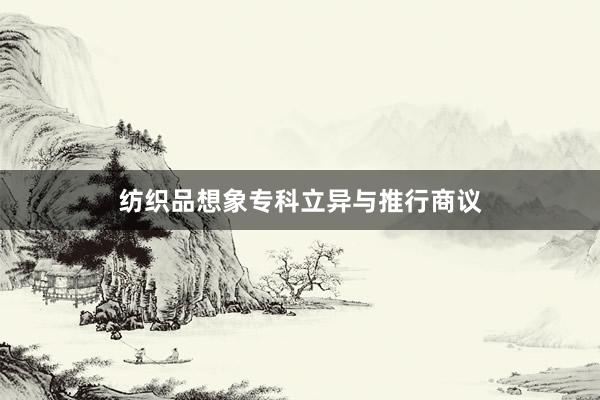 纺织品想象专科立异与推行商议