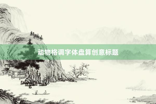 动物格调字体盘算创意标题